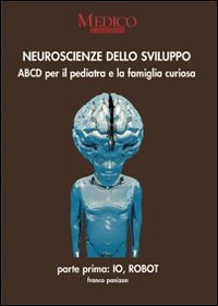 Neuroscienze dello sviluppo. Parte prima: io robot. ABCD per il pediatra e la famiglia curiosa