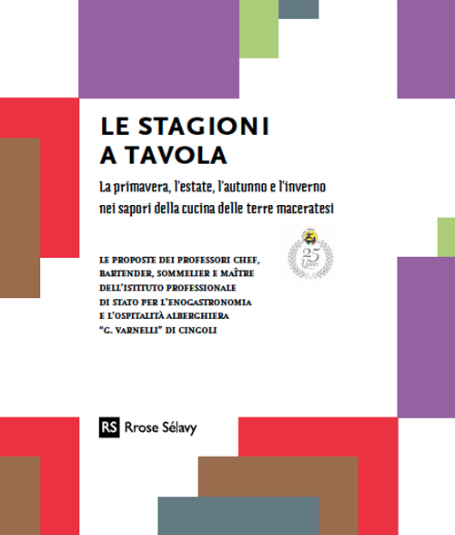 Le stagioni a tavola. La primavera, l'estate, l'autunno e l'inverno nei sapori della cucina delle terre maceratesi