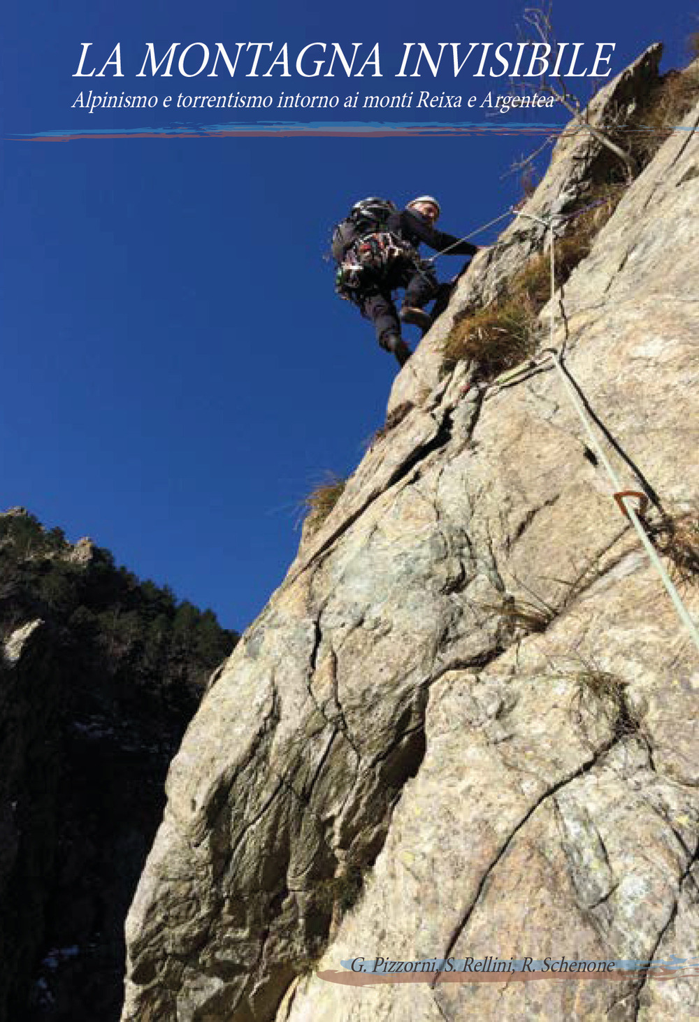 La montagna invisibile. Alpinismo e torrentismo intorno ai monti Reixa e Argentea. Nuova ediz.