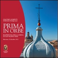 Prima in orbe. Riapertura della chiesa di San Filippo Neri. Ediz. illustrata