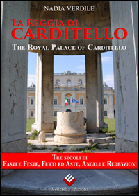 La reggia di Carditello. Fasti e feste, furti ed aste, angeli e redenzioni