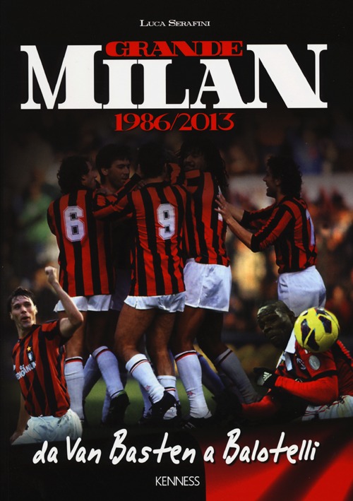 Grande Milan. 1986-2013. Da Van Basten a Balotelli. Ediz. illustrata