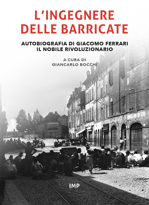 L'ingegnere delle barricate. Autobiografia di Giacomo Ferrari il nobile rivoluzionario. Ediz. ridotta