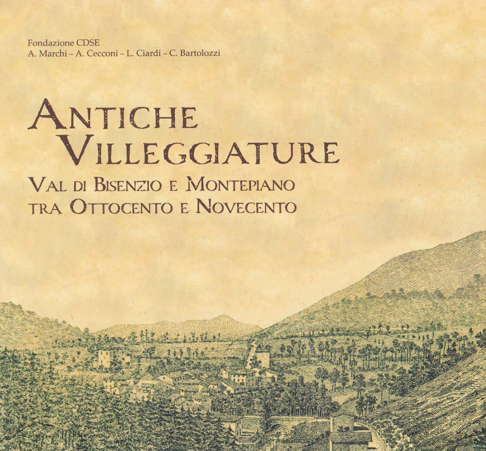 Antiche villeggiature. Val di Bisenzio e Montepiano tra Ottocento e Novecento. Ediz. illustrata