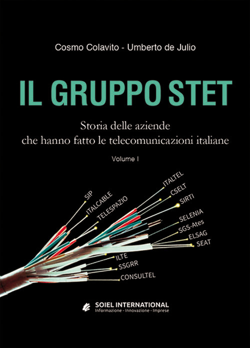 Il Gruppo STET. Storia delle aziende che hanno fatto le telecomunicazioni italiane. Vol. 1