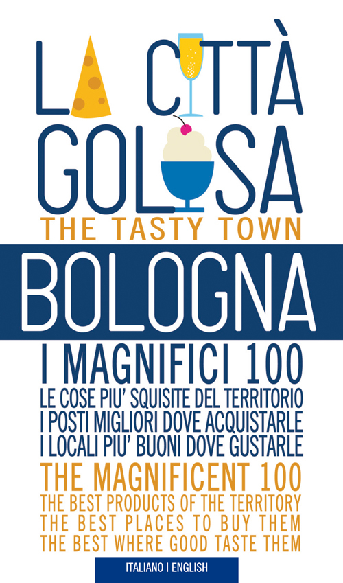 Bologna la città golosa. I magnifici 100. Le cose più squisite del territorio. I posti migliori dove acquistarle... Ediz. multilingue