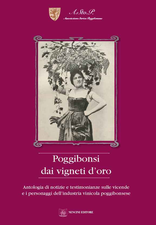 Poggibonsi dai vigneti d'oro. Antologia di notizie e testimonianze sulle vicende e i personaggi dell'industria vinicola poggibonsese. Nuova ediz.