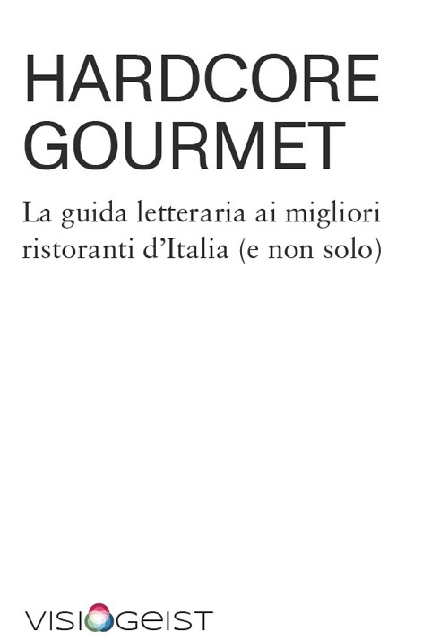 Hardcore Gourmet. La guida letteraria ai migliori ristoranti d'Italia (e non solo)