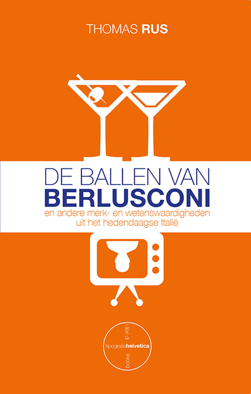 De ballen van Berlusconi. En andere merk- en wetenswaardigheden uit het hedendaagse Italië