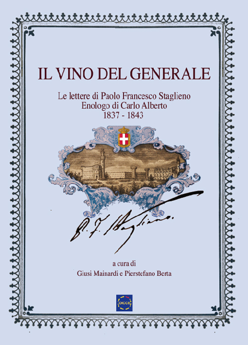 Il vino del generale. Le lettere di Paolo Francesco Staglieno. Enologo del re Carlo Alberto (1837-1843)