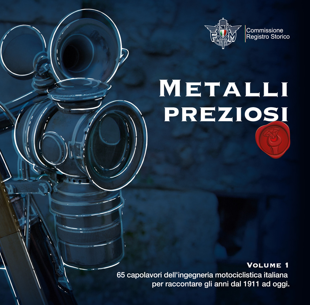 Metalli preziosi. 65 capolavori dell'ingegneria motociclistica italiana per raccontare gli anni dal 1911 ad oggi. Vol. 1