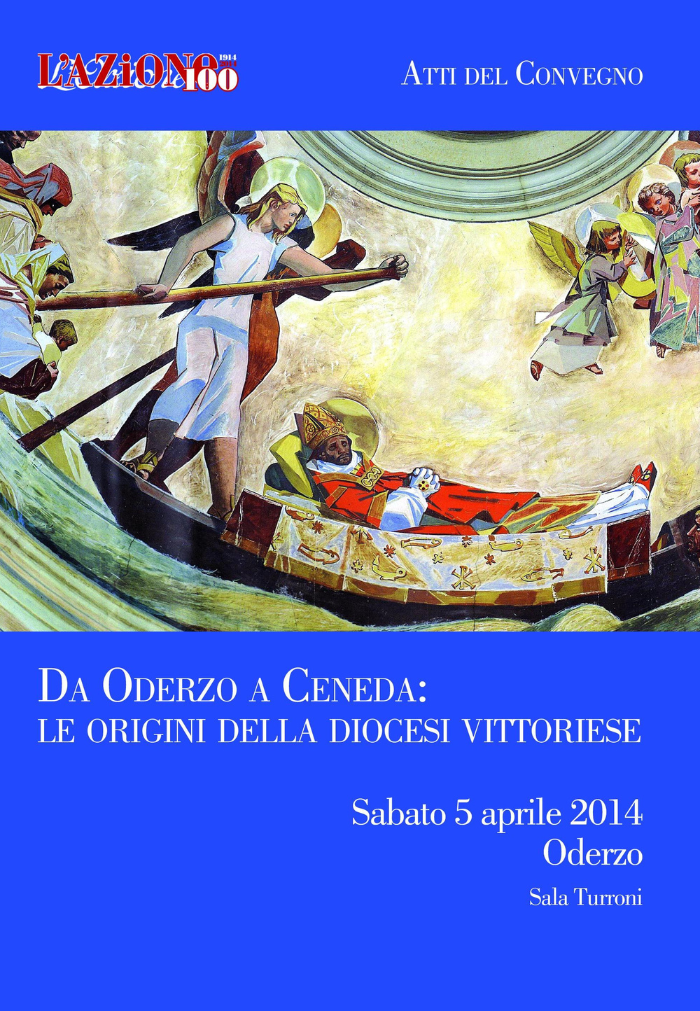 Da Oderzo a Ceneda. Le origini della diocesi Vittoriese. Atti del Convegno (Oderzo, sabato 5 aprile 2014)