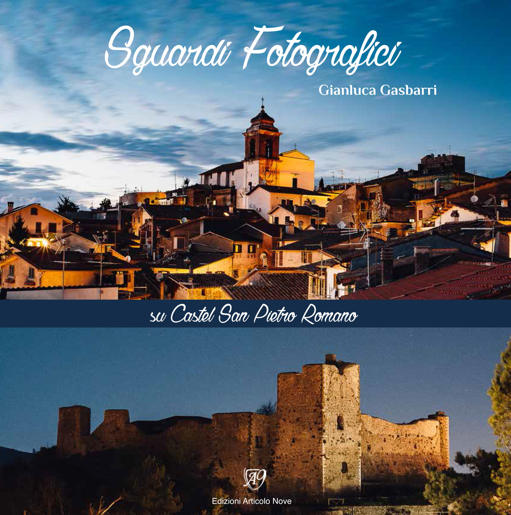 Sguardi fotografici sul Castel San Pietro Romano. L'antica Acropoli di Praeneste. Ediz. illustrata