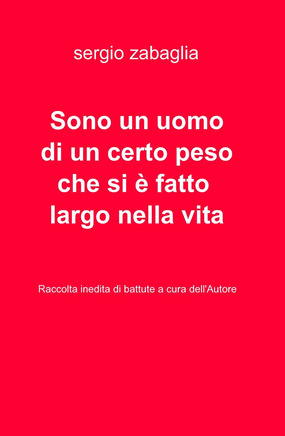 Sono un uomo di un certo peso che si e fatto largo nella vita. Raccolta di battute a cura dell'autore