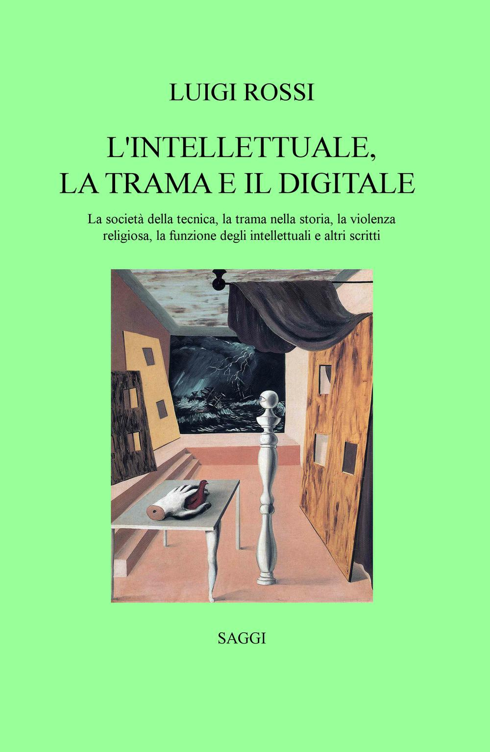 L'intellettuale, la trama e il digitale. La società della tecnica, la trama nella storia, la violenza religiosa, la funzione degli intellettuali e altri scritti