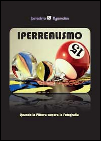 Iperrealismo. Quando la pittura supera la fotografia. Ediz. illustrata