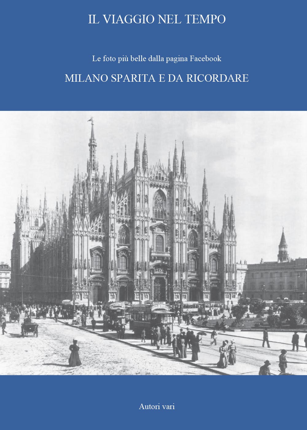 Il viaggio nel tempo. Le foto più belle dalla pagina Facebook «Milano sparita e da ricordare». Ediz. illustrata. Vol. 1