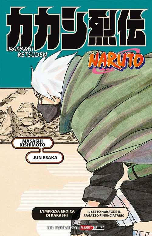 L'impresa eroica di Kakashi. Il sesto Hokage e il ragazzo rinunciatario. Naruto