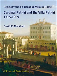 Rediscovering a Baroque Villa in Rome. Cardinal Patrizi and the Villa Patrizi. 1715-1909