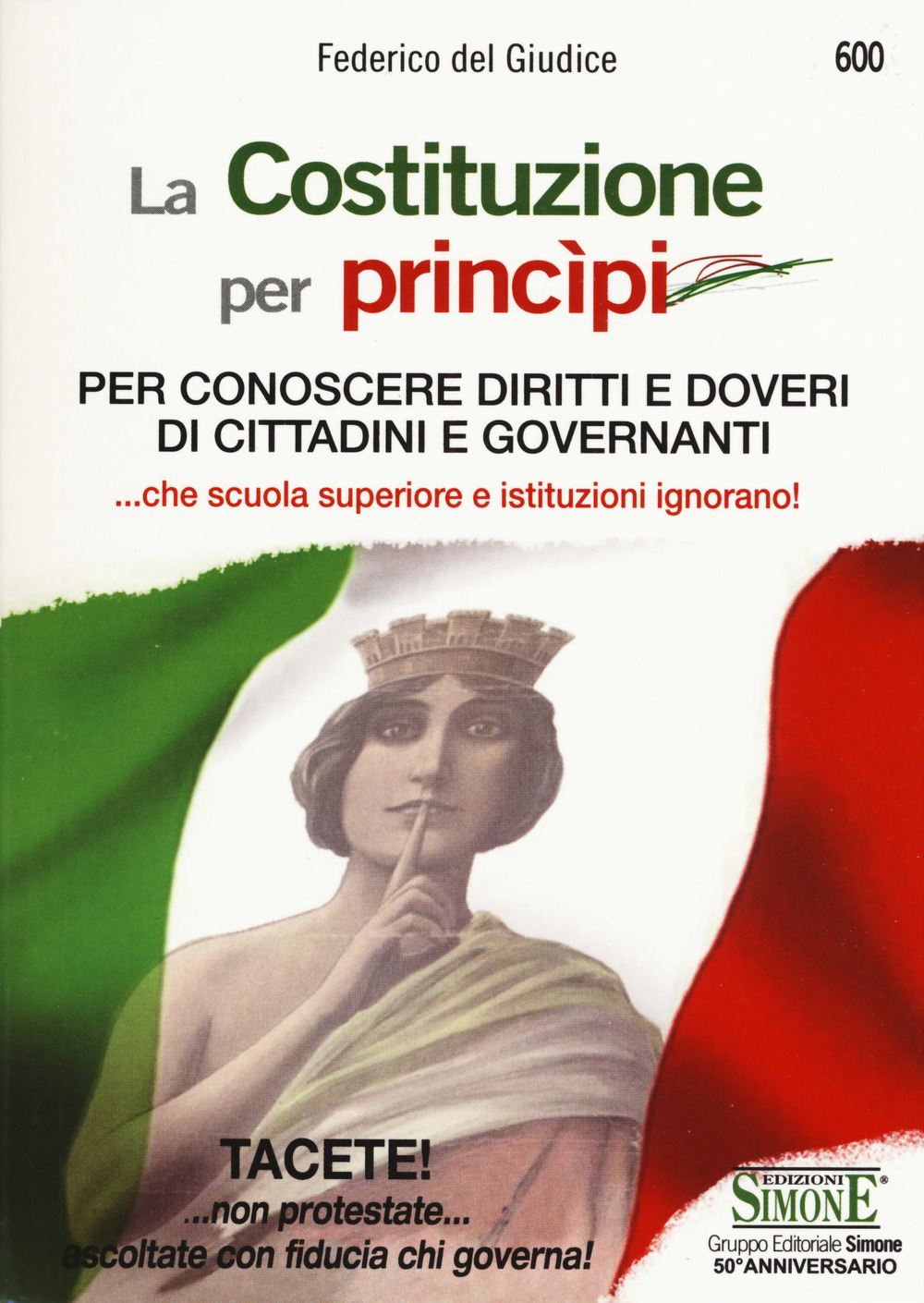 La Costituzione per princìpi. Per conoscere diritti e doveri di cittadini e governanti... che scuola superiore e governanti ignorano!