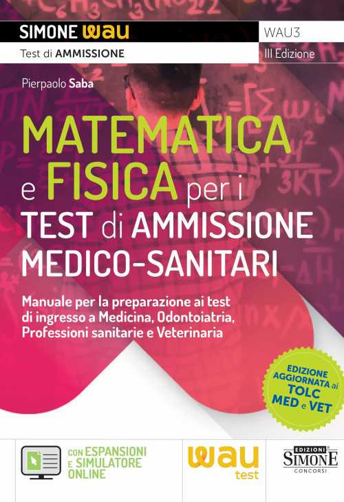 Matematica e fisica per i test di ammissione medico-sanitari. Manuale per la preparazione ai test di ingresso a Medicina, Odontoiatria, Professioni sanitarie e Veterinaria