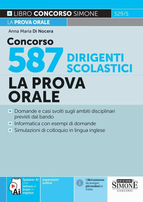 Concorso 587 dirigenti scolastici. La prova orale. Domande e casi svolti sugli ambiti disciplinari previsti dal bando. Informatica con esempi di domande. Simulazioni di colloquio in lingua inglese. Speaker AI conc letture di brani in inglese. Nuova ediz. 