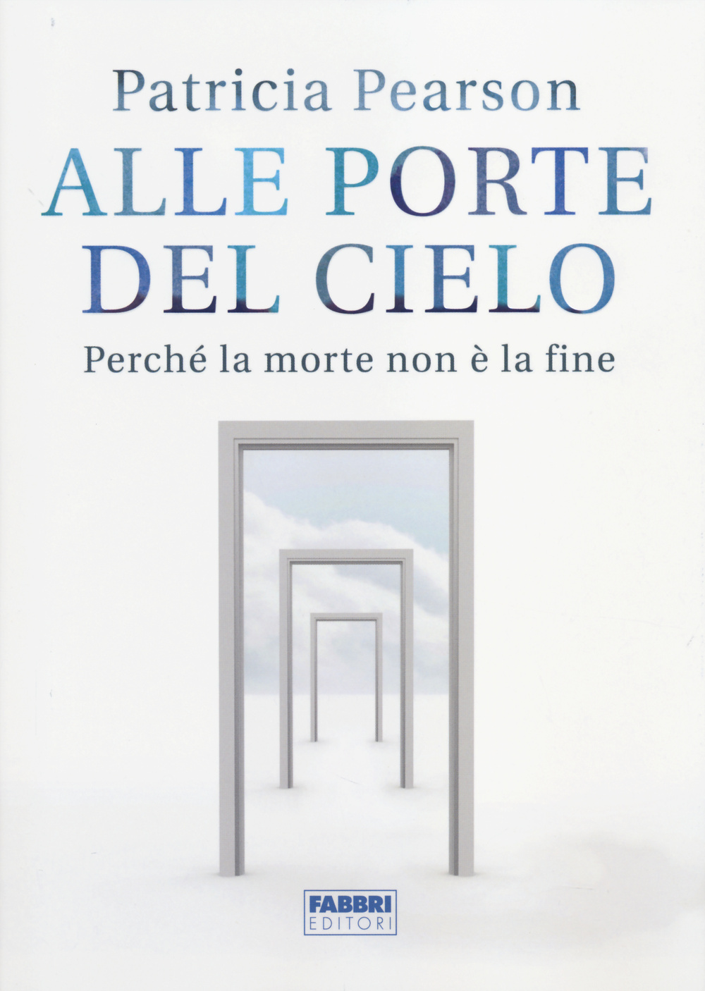 Alle porte del cielo. Perché la morte non è la fine