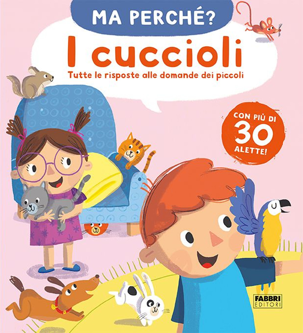 I cuccioli. Tutte le risposte alle domande dei piccoli. Ma perché? Ediz. a colori