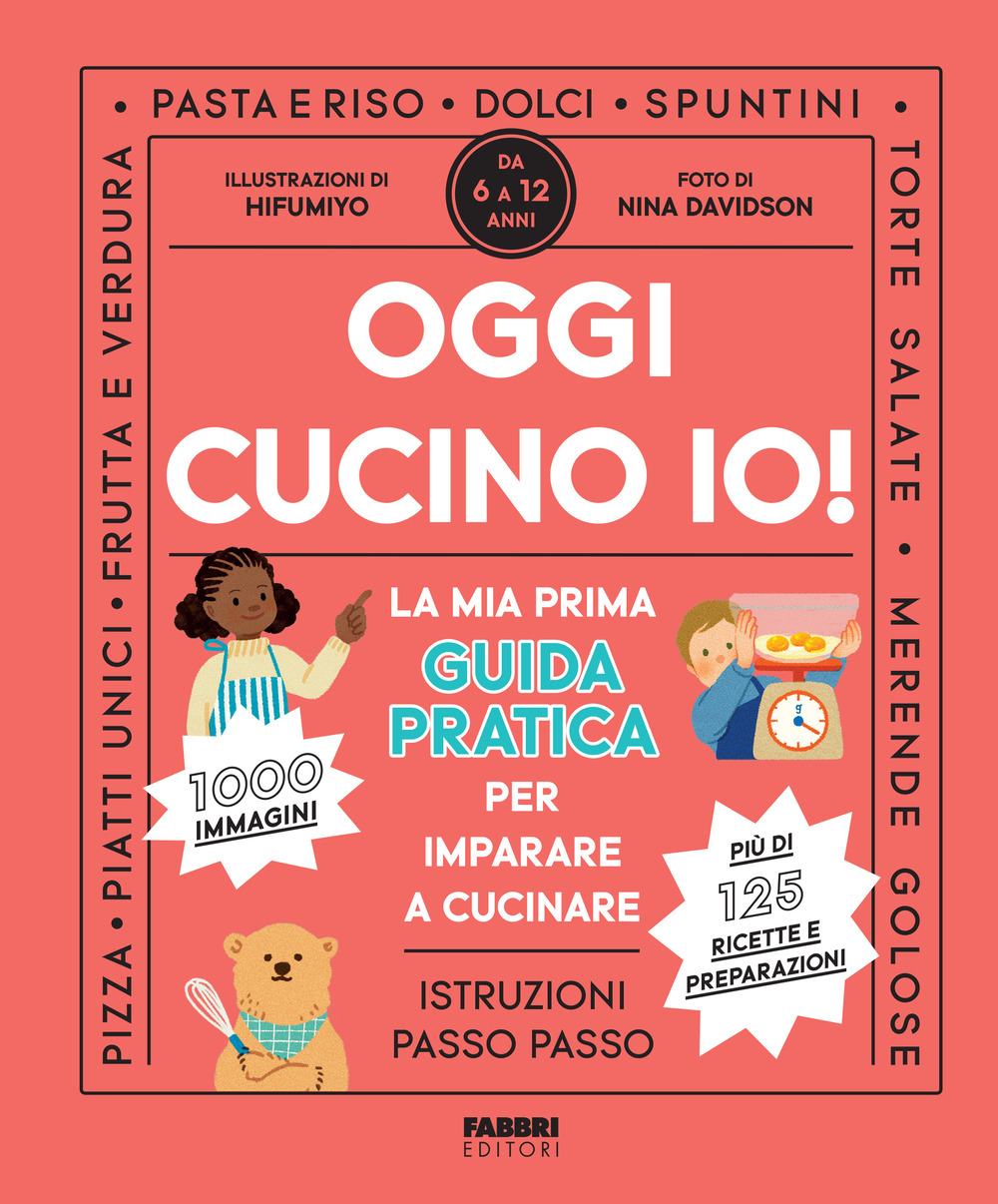 Oggi cucino io! La prima guida pratica per imparare a cucinare. Ediz. a colori