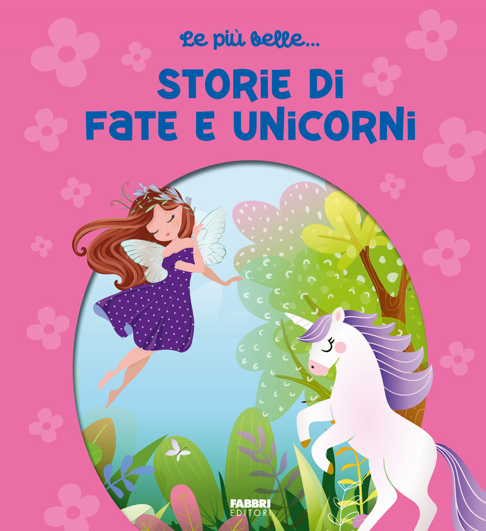 Le più belle... storie di fate e unicorni. Ediz. a colori