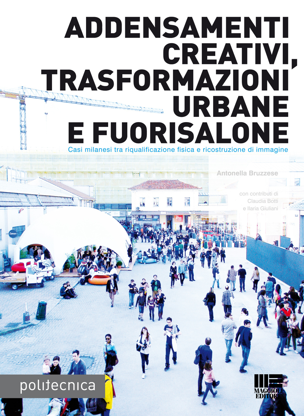 Addensamenti creativi, trasformazioni urbane e fuorisalone. Casi milanesi tra riqualificazione fisica e riscostruzione di immagine. Ediz. illustrata