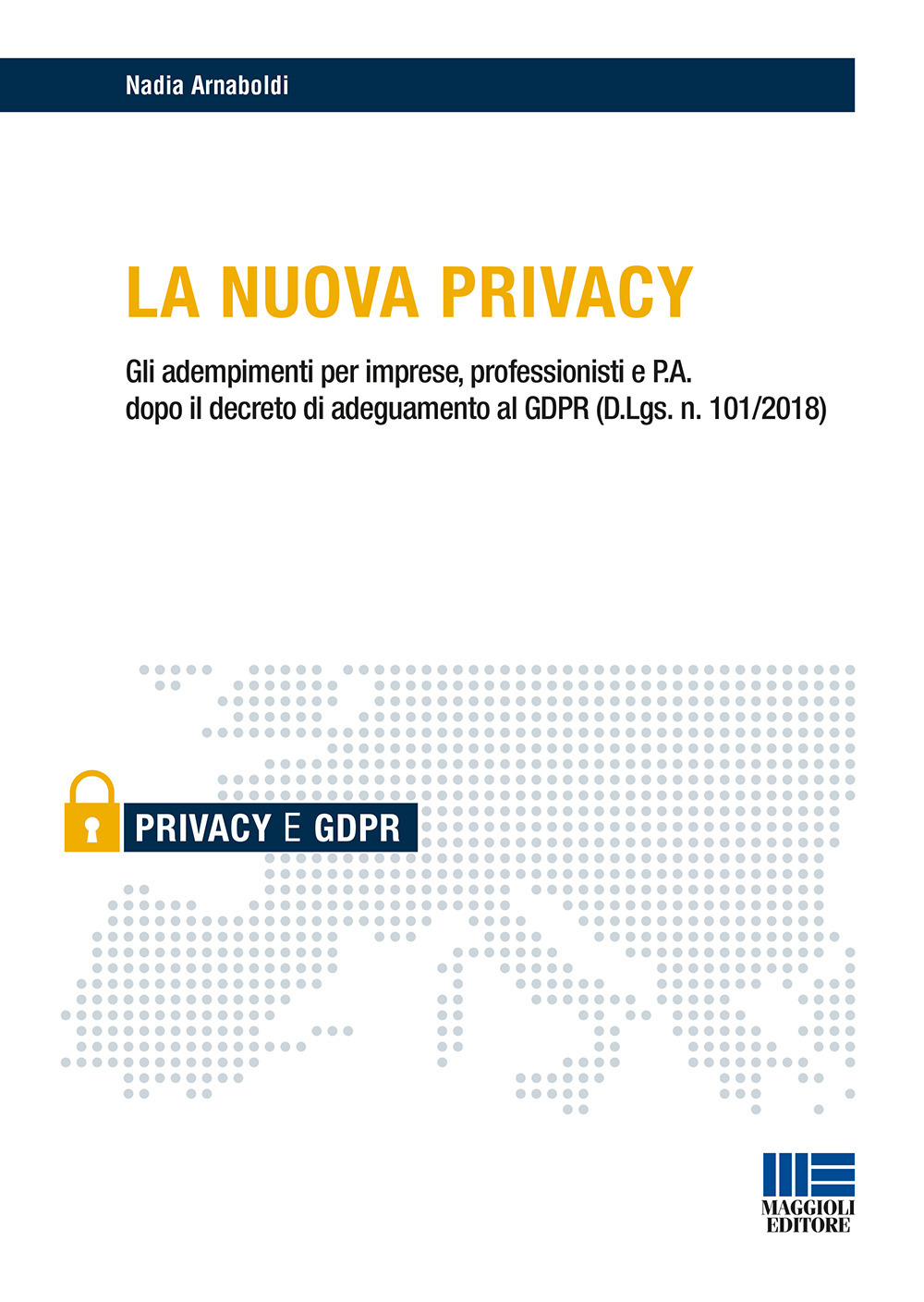 La nuova privacy. Gli adempimenti per imprese, professionisti e P.A. dopo il decreto di adeguamento al GDPR (D.Lgs. n. 101/2018)