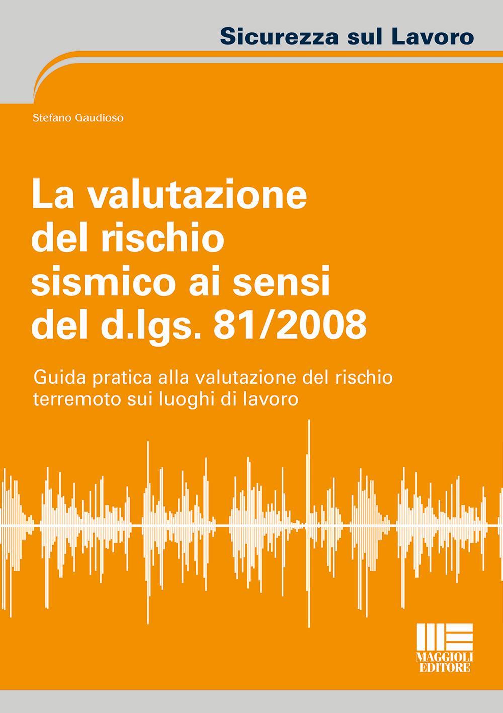 La valutazione del rischio sismico ai sensi del D.Lgs. 81/2008. Guida pratica alla valutazione del rischio terremoto sui luoghi di lavoro