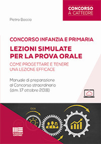 Concorso infanzia e primaria. Lezioni simulate per la prova orale. Come progettare e tenere una lezione efficace. Manuale di preparazione al Concorso straordinario (d.m. 17 ottobre 2018). Con aggiornamento online