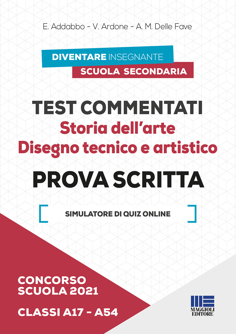 Concorso scuola 2021. Test commentati. Storia dell'arte. Disegno tecnico e artistico. Prova scritta. Classi A17-A54. Con software di simulazione