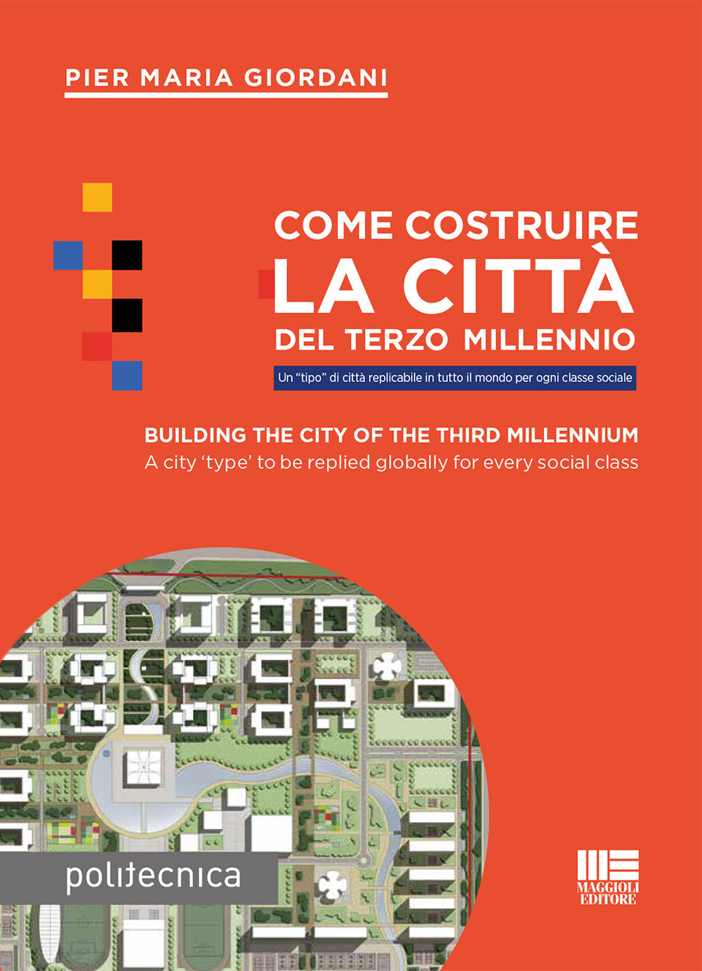 Come costruire la città del terzo millennio. Un «tipo» di città replicabile in tutto il mondo per ogni classe sociale. Ediz. italiana e inglese