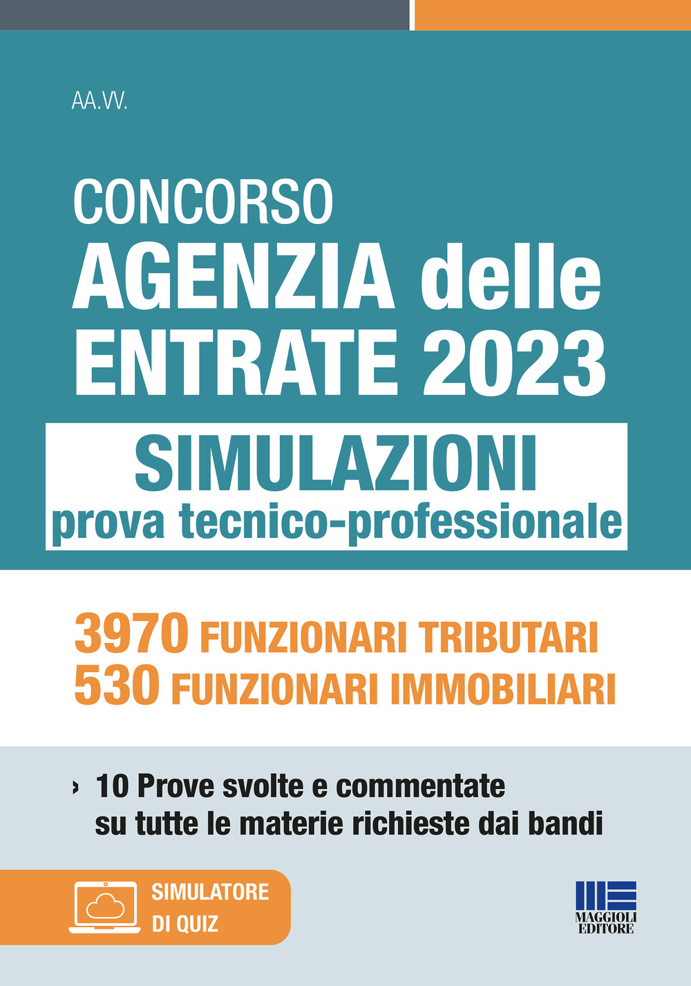 Concorso Agenzia delle Entrate 2023. Simulazioni prova tecnico-professionale. 3970 funzionari tributari, 530 funzionari immobiliari. 10 prove svolte e commentate su tutte le materie richieste dai bandi. Con simulatore di quiz