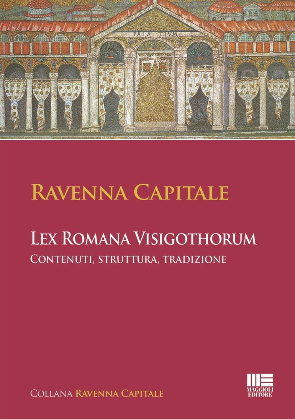Ravenna Capitale. L'ex Romana Visigothorum. Contenuti, struttura e tradizione