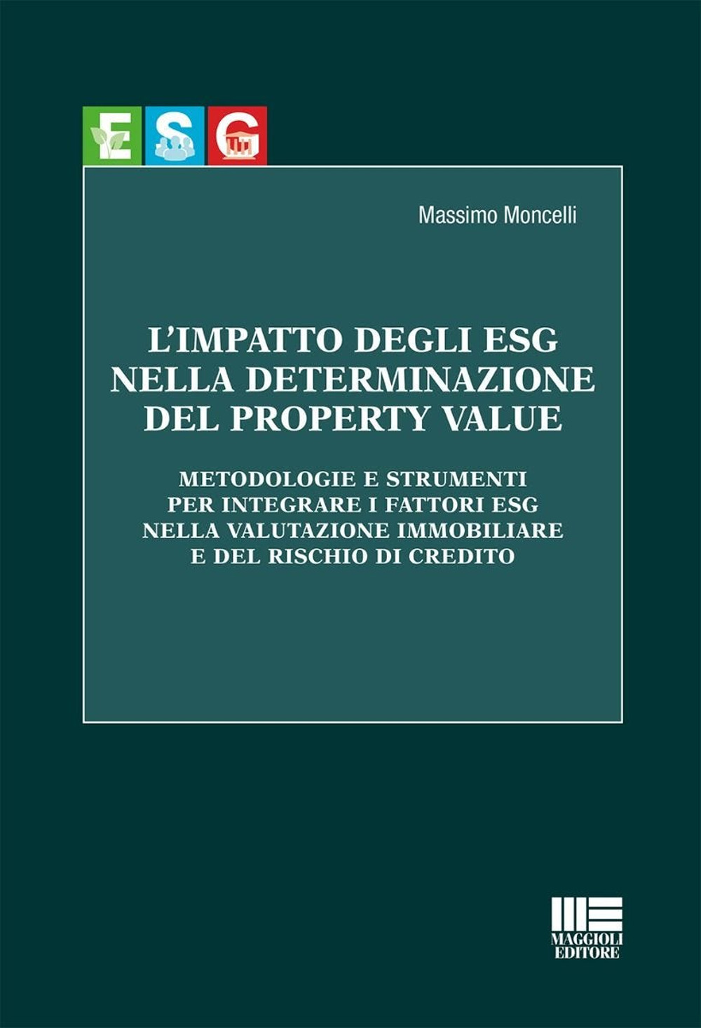 L'impatto degli ESG nella determinazione del property value. Metodologie e strumenti per integrare i fattori ESG nella valutazione immobiliare e del rischio di credito