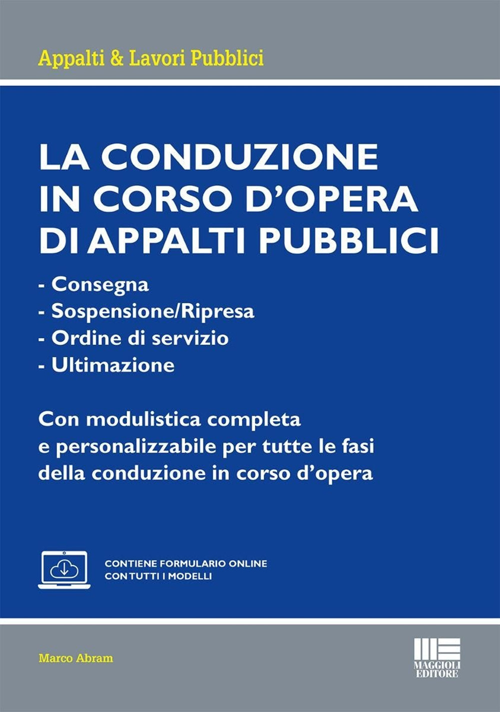 La conduzione in corso d'opera di appalti pubblici. - Consegna- Sospensione/Ripresa- Ordine di servizio- UltimazioneCon modulistica completa e personalizzabile per tutte le fasi della conduzione in corso d'opera. Con espansione online