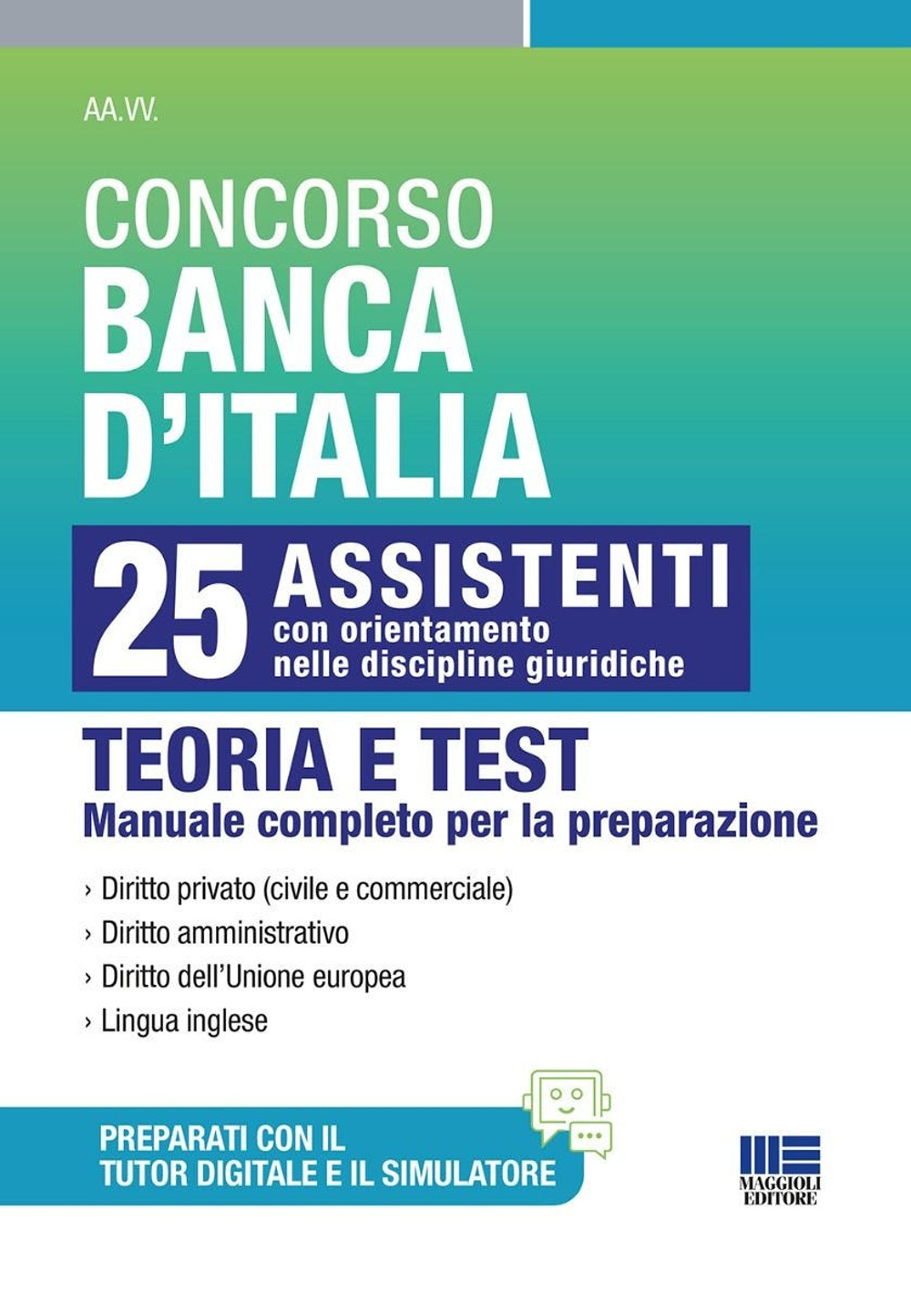 Concorso Banca d'Italia. 25 assistenti con orientamento nelle discipline giuridiche. Teoria e test. Manuale completo per la preparazione. Con simulatore di quiz online. Con tutor digitale per il ripasso degli argomenti e la simulazione delle prove