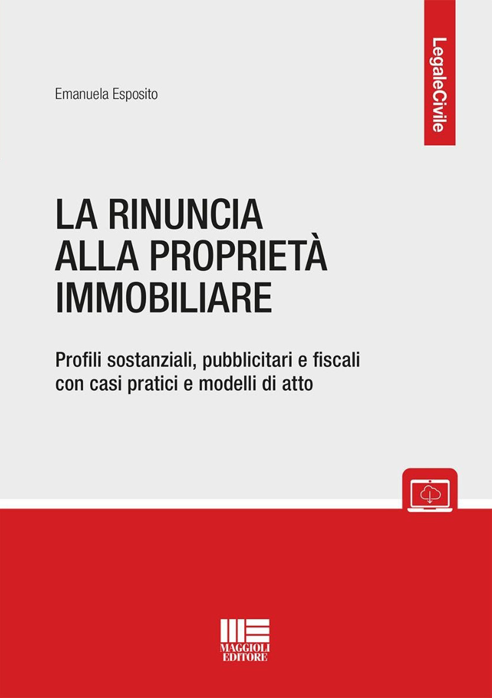 La rinuncia alla proprietà immobiliare. Profili sostanziali, pubblicitari e fiscali con casi pratici e modelli di atto