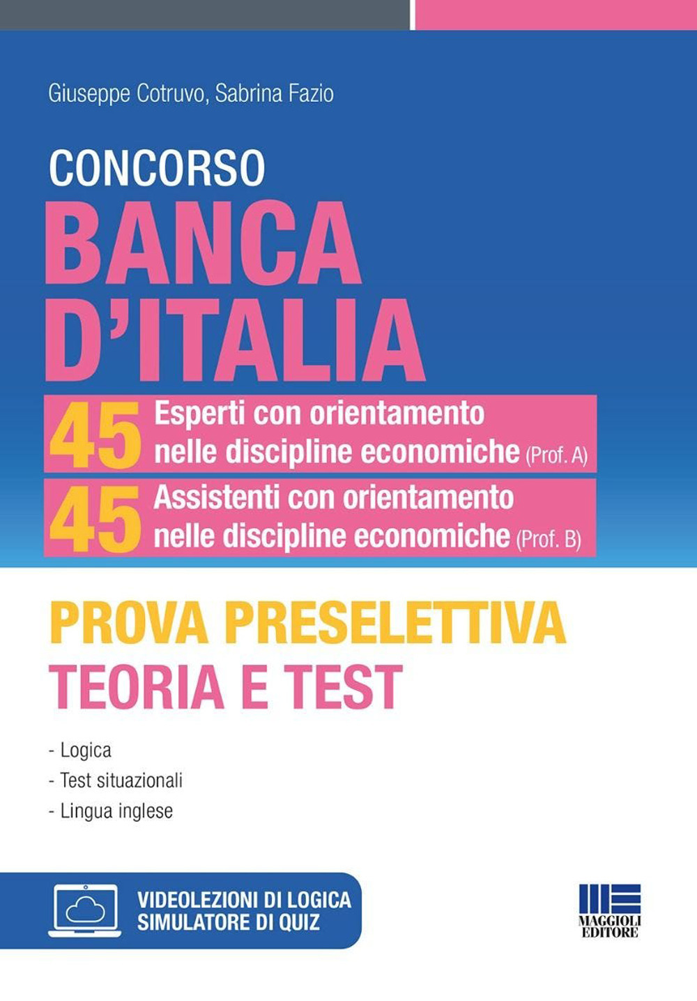 Concorso Banca d'Italia. 45 esperti con orientamento nelle discipline economiche (Prof. A) 45 esperti con orientamento nelle discipline economiche (Prof. B). Prova preselettiva teoria e Test. Logica. Test situazionali. Lingua inglese. Con espansione onlin