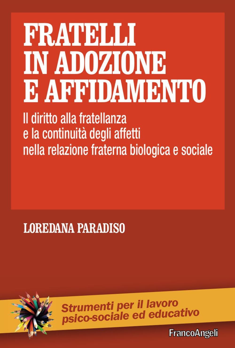 Fratelli in adozione e affidamento. Il diritto alla fratellanza e la continuità degli affetti nella relazione fraterna biologica e sociale