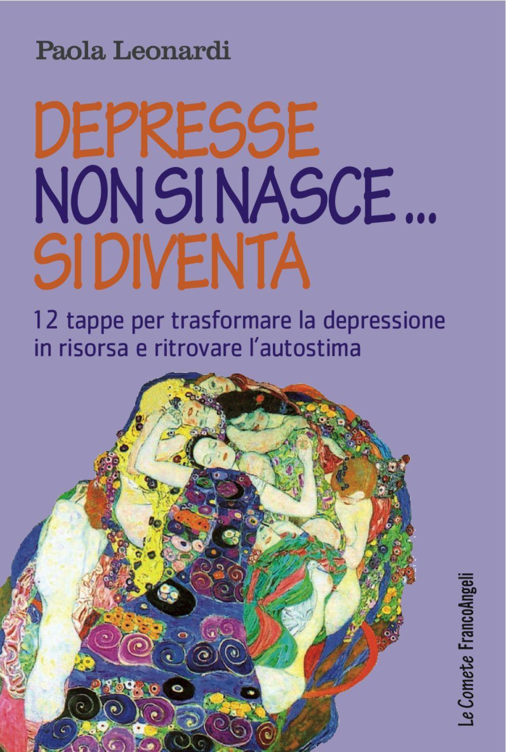 Depresse non si nasce... si diventa. 12 tappe per trasformare la depressione in risorsa e ritrovare l'autostima