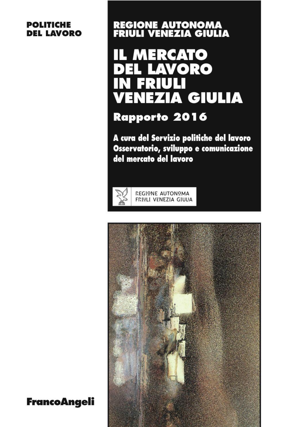 Il mercato del lavoro in Friuli Venezia Giulia. Rapporto 2016
