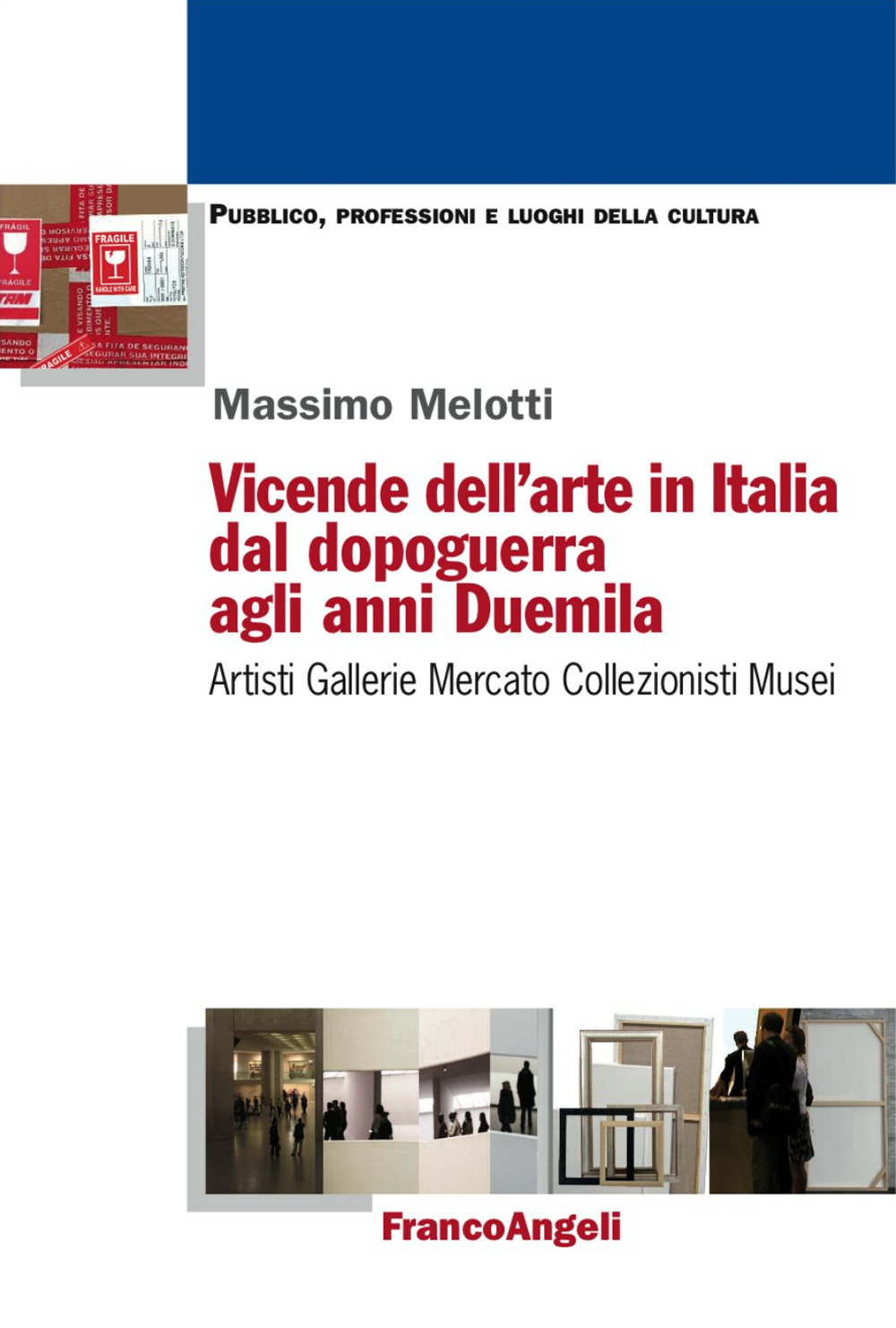 Vicende dell'arte in Italia dal dopoguerra agli anni Duemila. Artisti, gallerie, mercato, collezionisti, musei