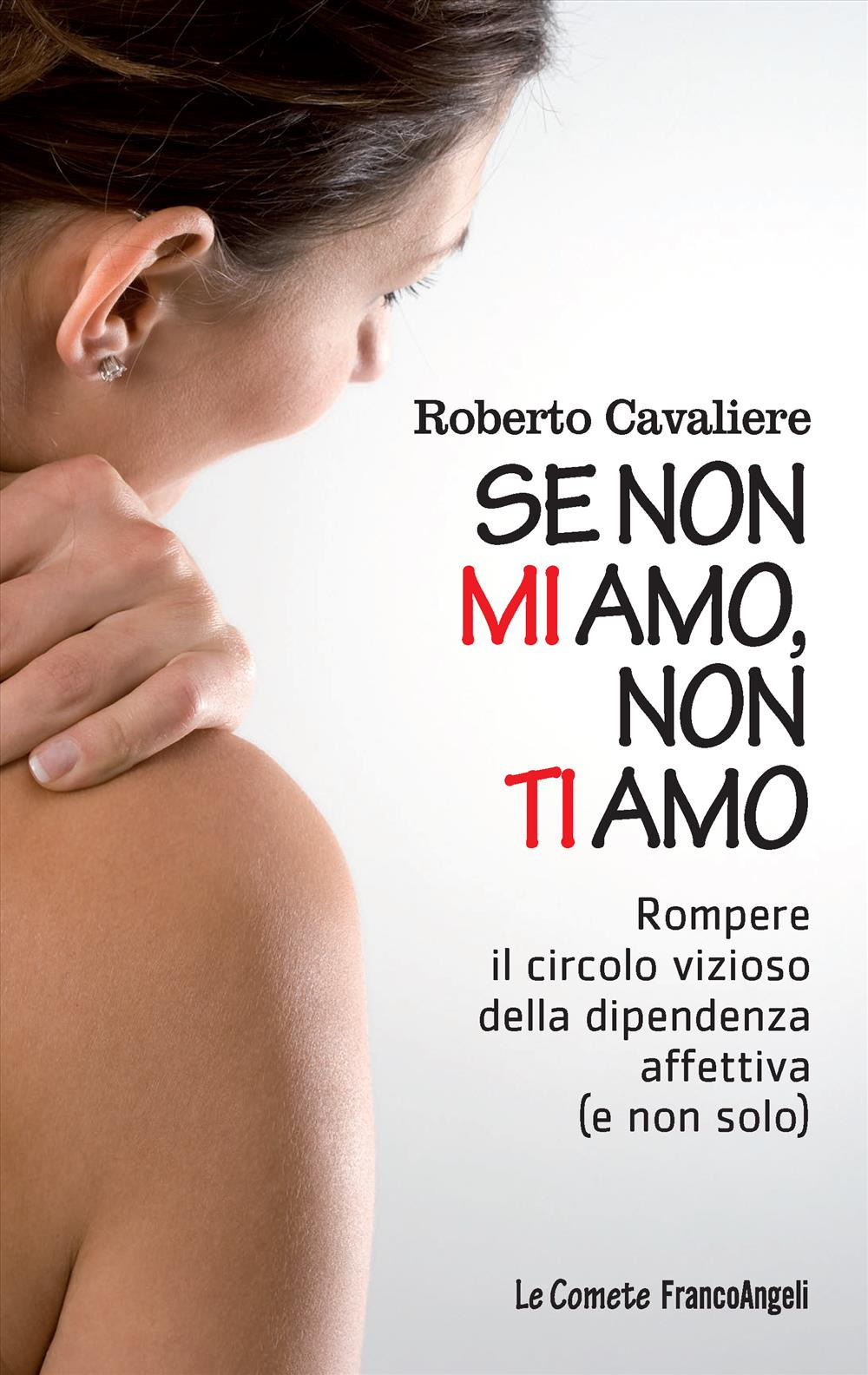 Se non mi amo, non ti amo. Rompere il circolo vizioso della dipendenza affettiva (e non solo)