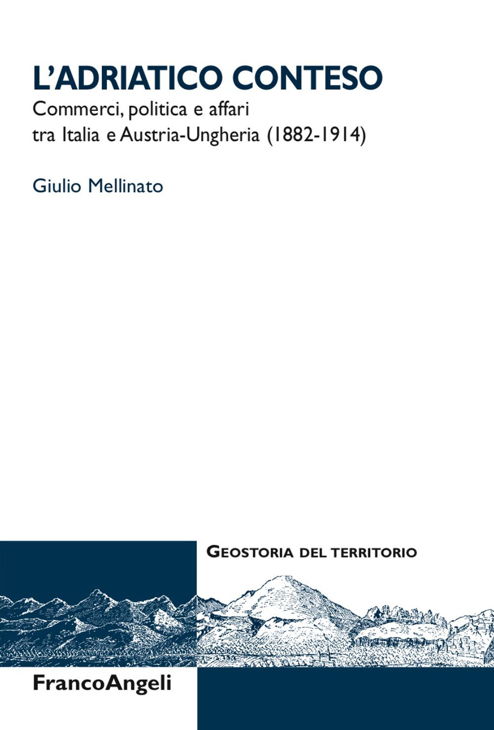 L'Adriatico conteso. Commerci, politica e affari tra Italia e Austria-Ungheria (1882-1914)