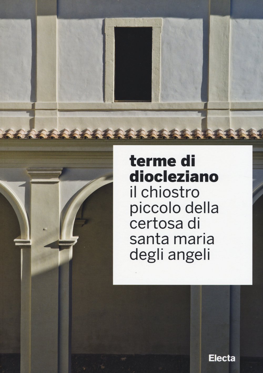 Terme di Diocleziano. Il chiostro piccolo della Certosa di Santa Maria degli Angeli. Ediz. illustrata